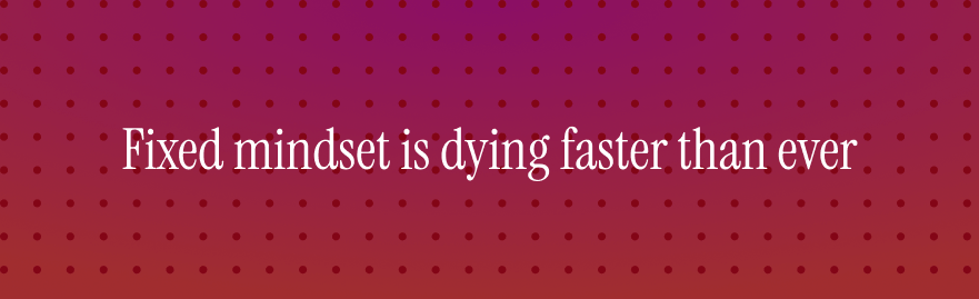 fixed mindset is dead