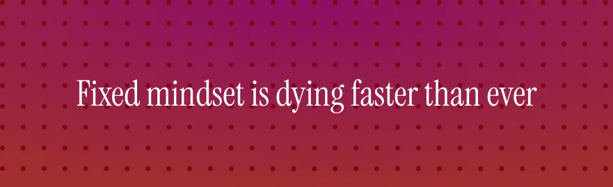 fixed mindset is dead